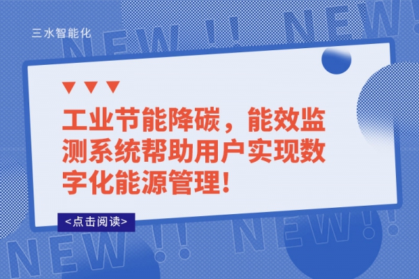 工業(yè)節(jié)能降碳，能效監(jiān)測系統(tǒng)幫助用戶實現(xiàn)數(shù)字化能源管理!